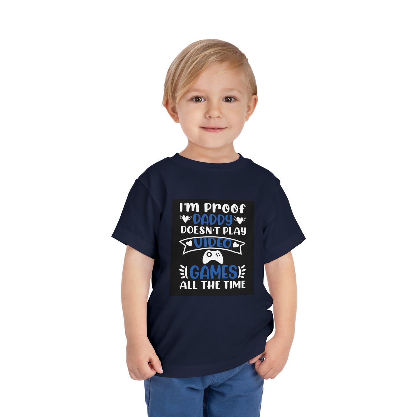 I’m Proof Daddy Doesn’t Play Video Games All The Time Toddler Short Sleeve Tee