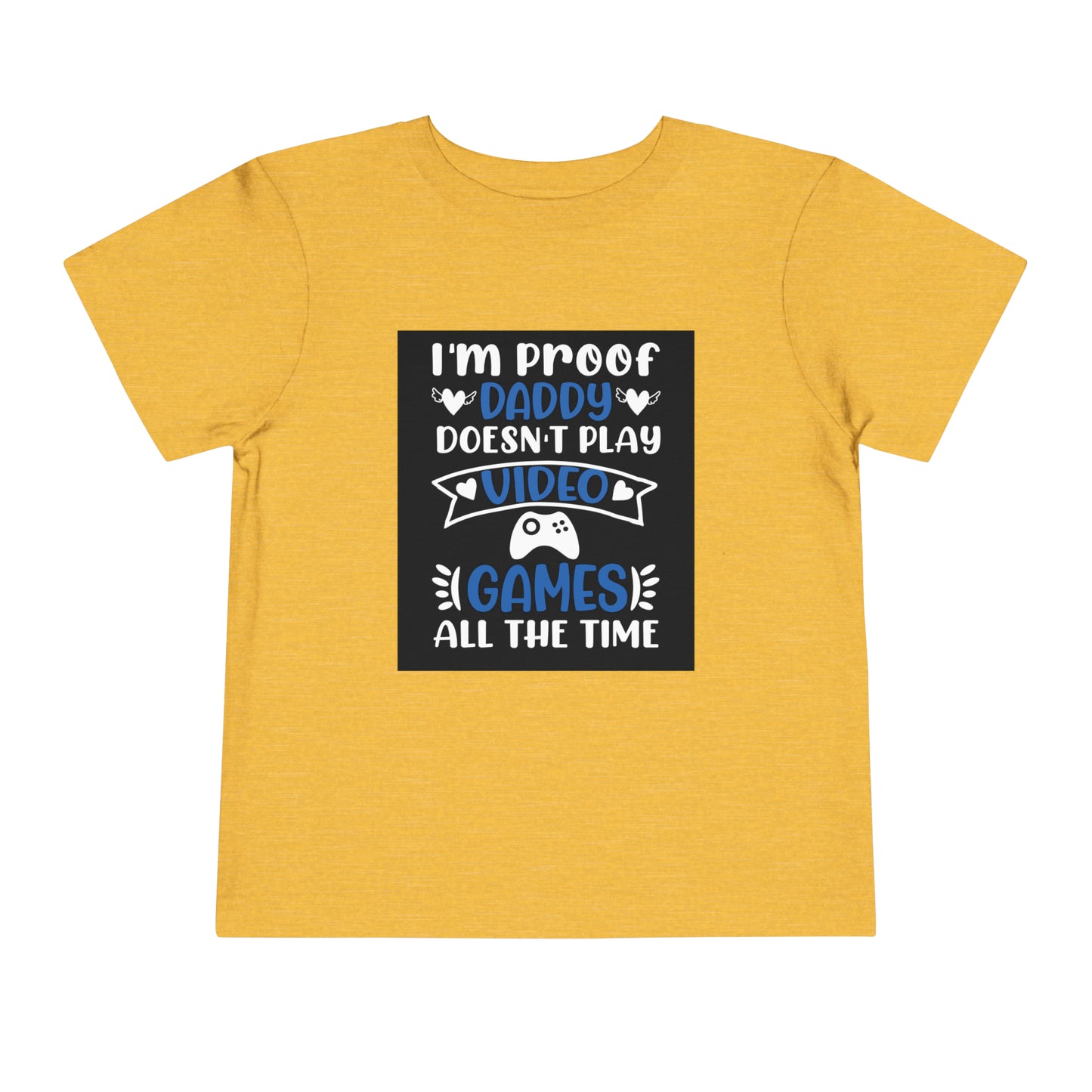 I’m Proof Daddy Doesn’t Play Video Games All The Time Toddler Short Sleeve Tee