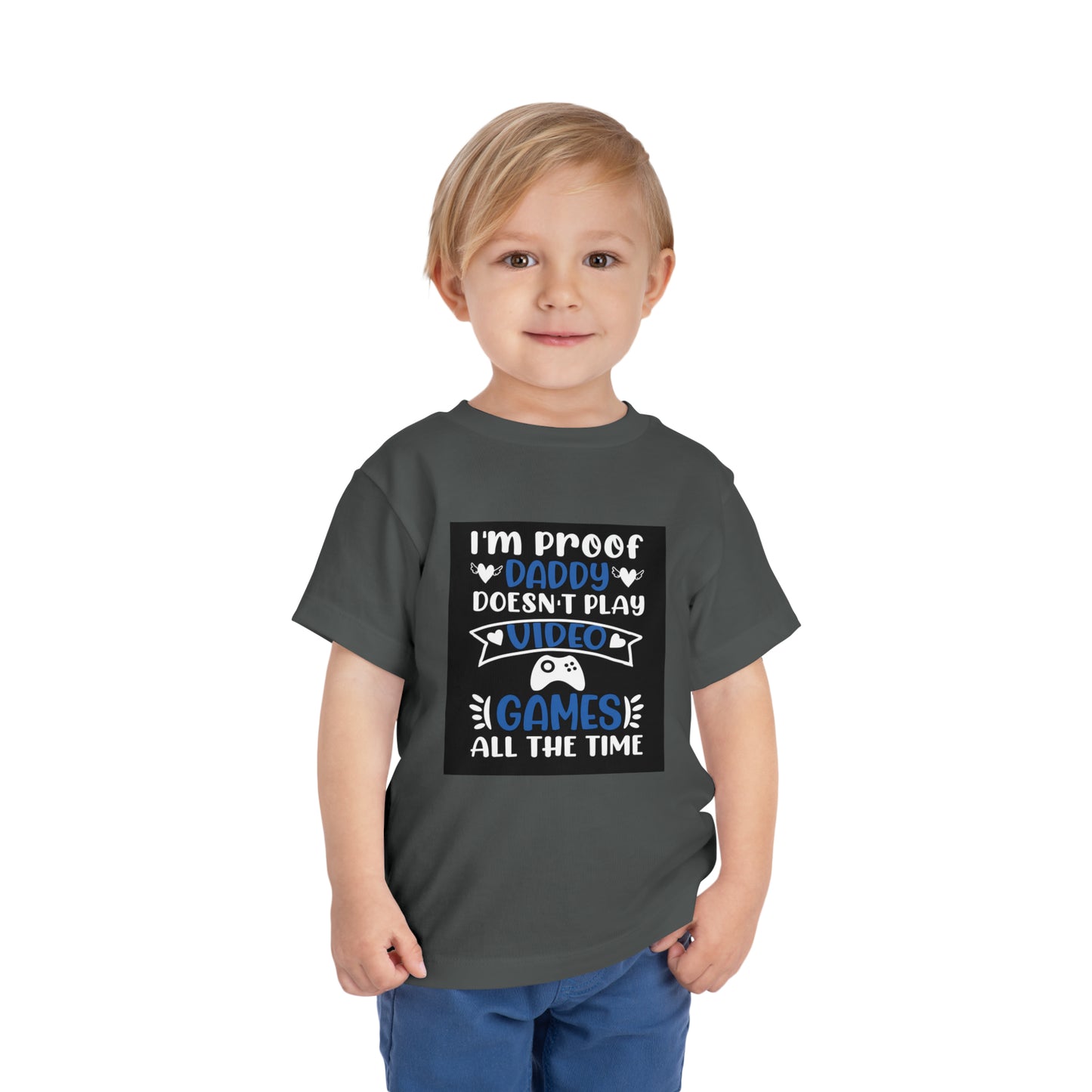 I’m Proof Daddy Doesn’t Play Video Games All The Time Toddler Short Sleeve Tee