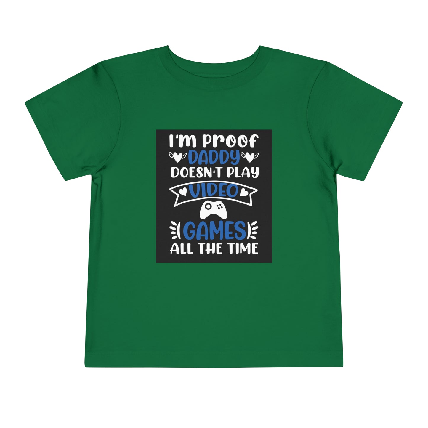 I’m Proof Daddy Doesn’t Play Video Games All The Time Toddler Short Sleeve Tee