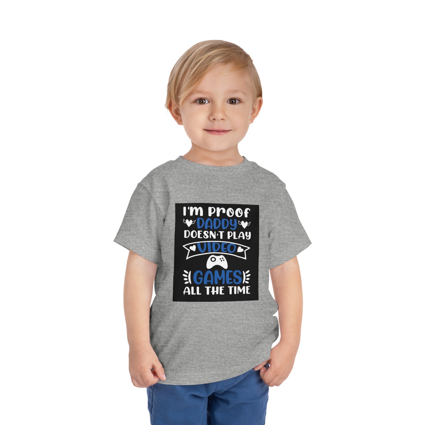 I’m Proof Daddy Doesn’t Play Video Games All The Time Toddler Short Sleeve Tee