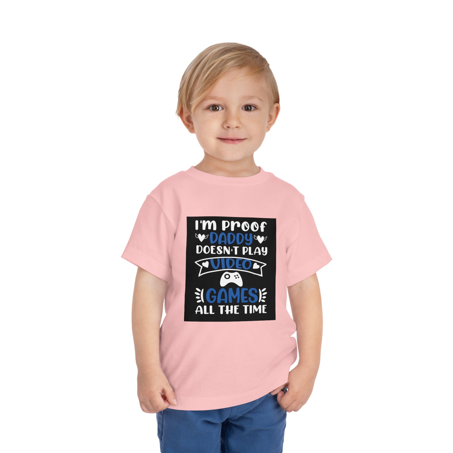 I’m Proof Daddy Doesn’t Play Video Games All The Time Toddler Short Sleeve Tee