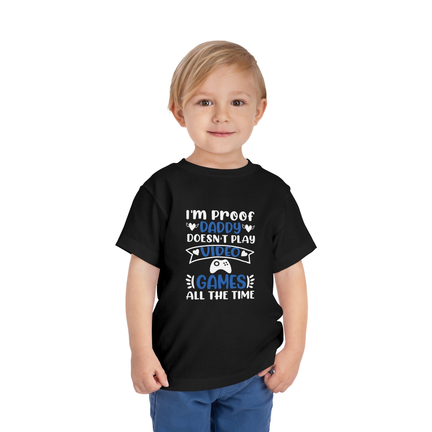 I’m Proof Daddy Doesn’t Play Video Games All The Time Toddler Short Sleeve Tee