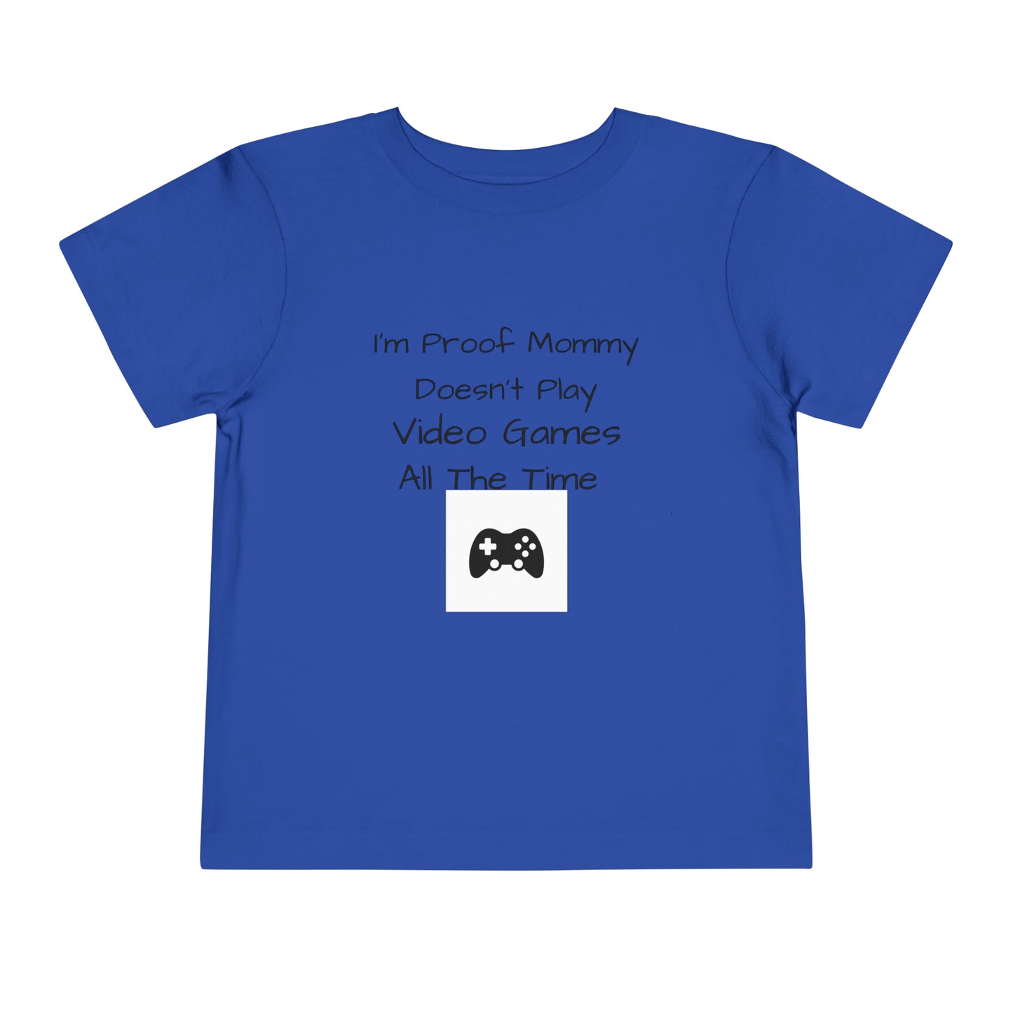 I’m Proof Mommy Doesn’t Play Video Games All The Time Toddler Short Sleeve Tee