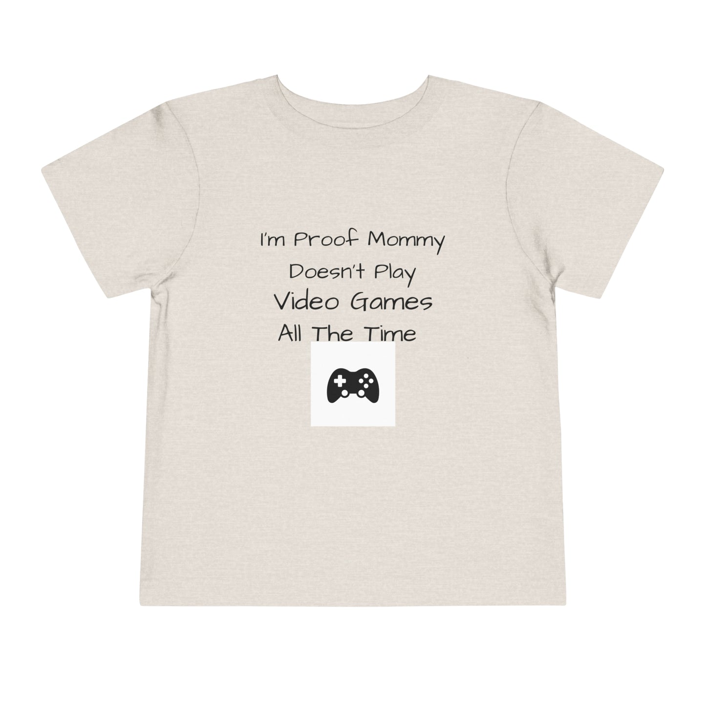 I’m Proof Mommy Doesn’t Play Video Games All The Time Toddler Short Sleeve Tee