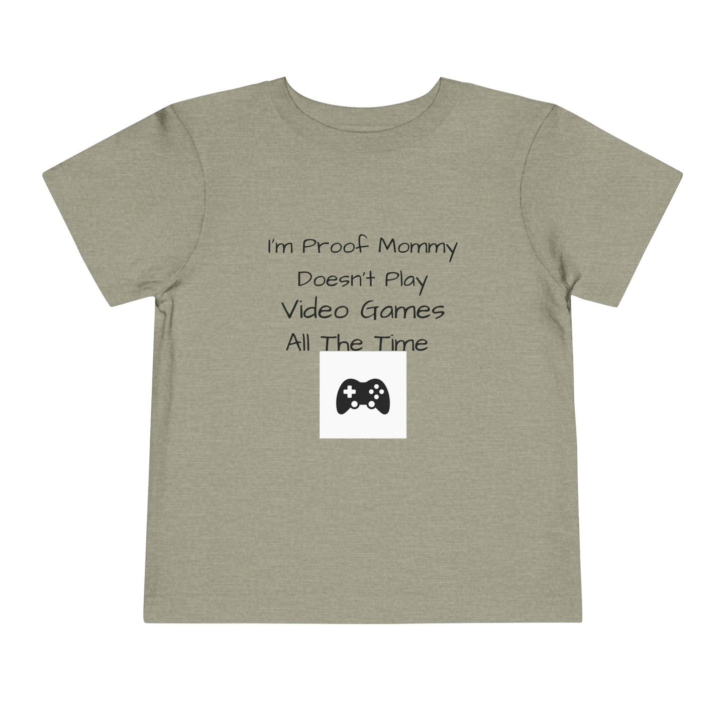 I’m Proof Mommy Doesn’t Play Video Games All The Time Toddler Short Sleeve Tee