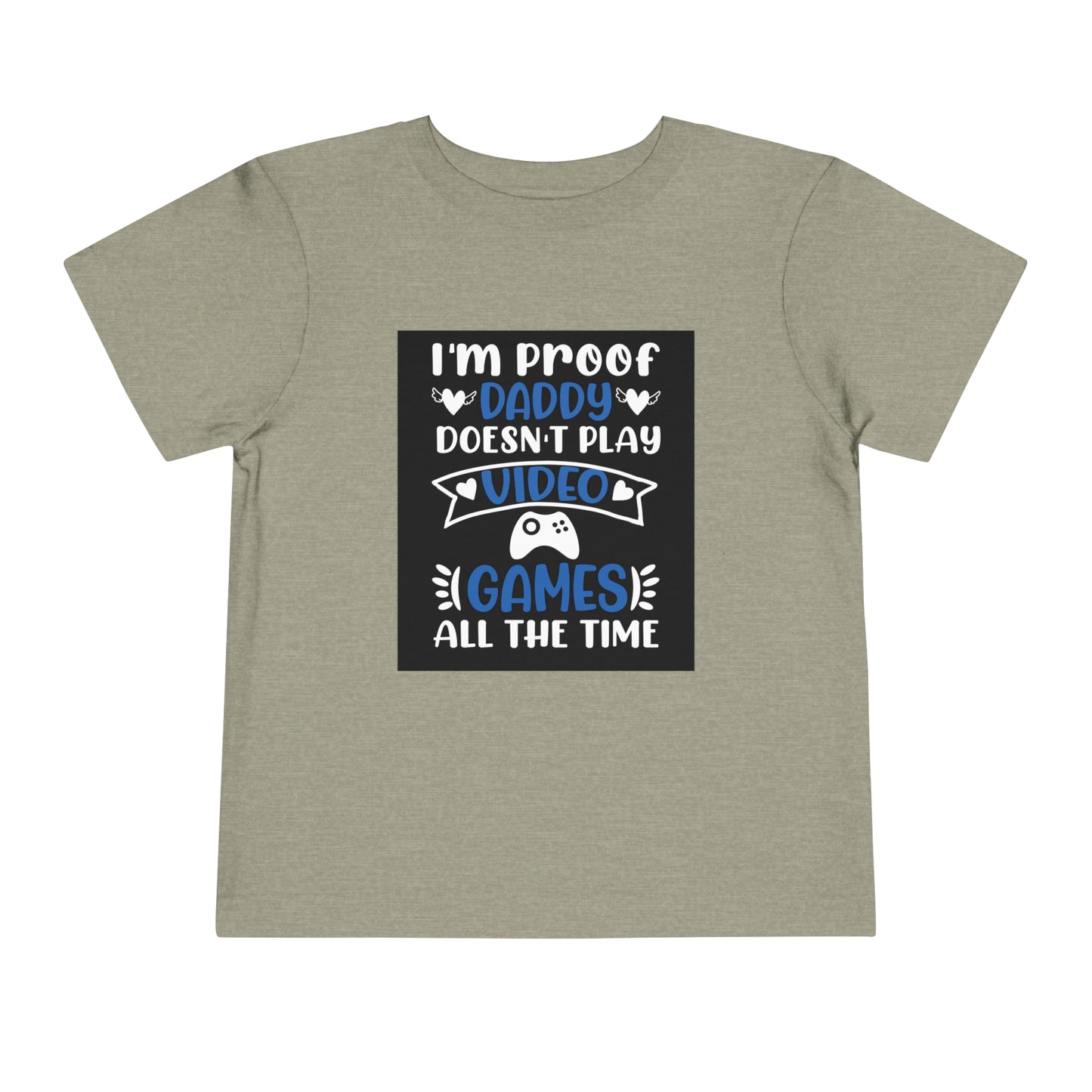 I’m Proof Daddy Doesn’t Play Video Games All The Time Toddler Short Sleeve Tee