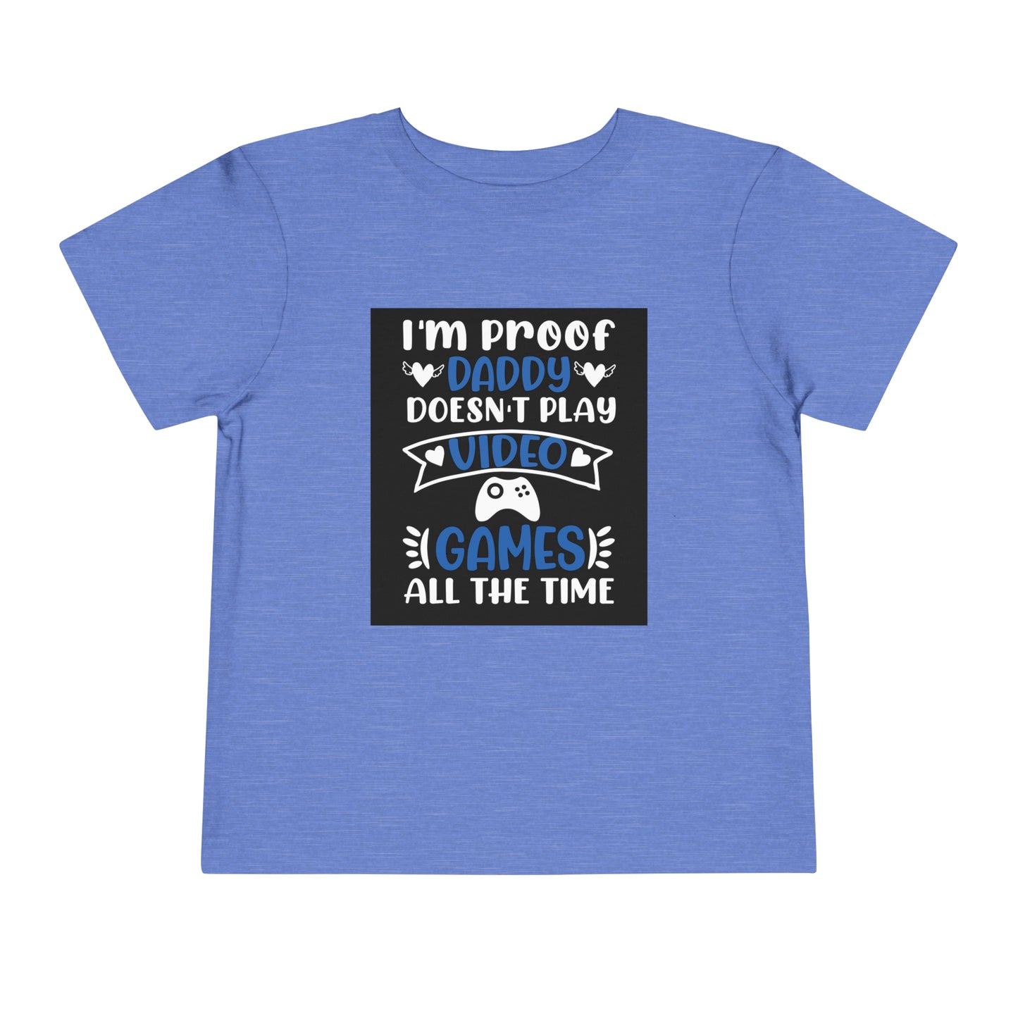 I’m Proof Daddy Doesn’t Play Video Games All The Time Toddler Short Sleeve Tee