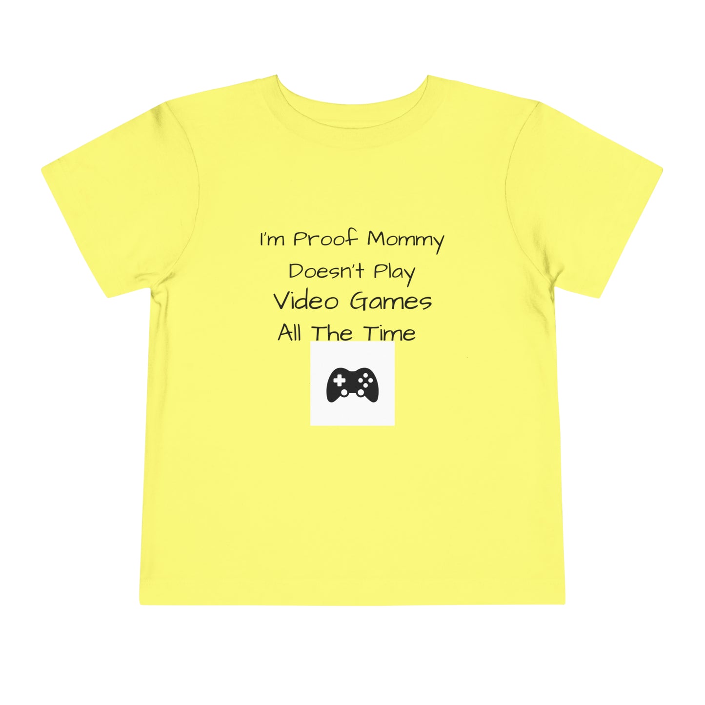 I’m Proof Mommy Doesn’t Play Video Games All The Time Toddler Short Sleeve Tee