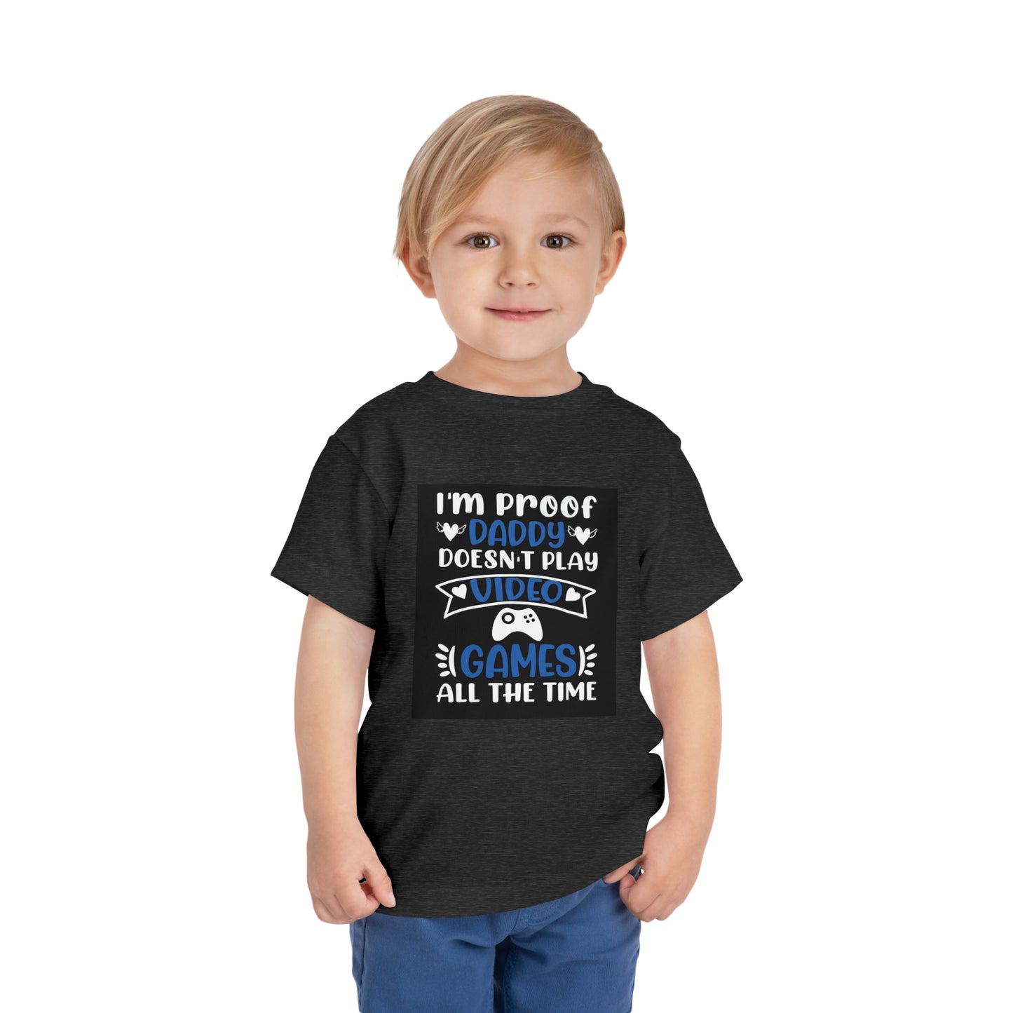 I’m Proof Daddy Doesn’t Play Video Games All The Time Toddler Short Sleeve Tee