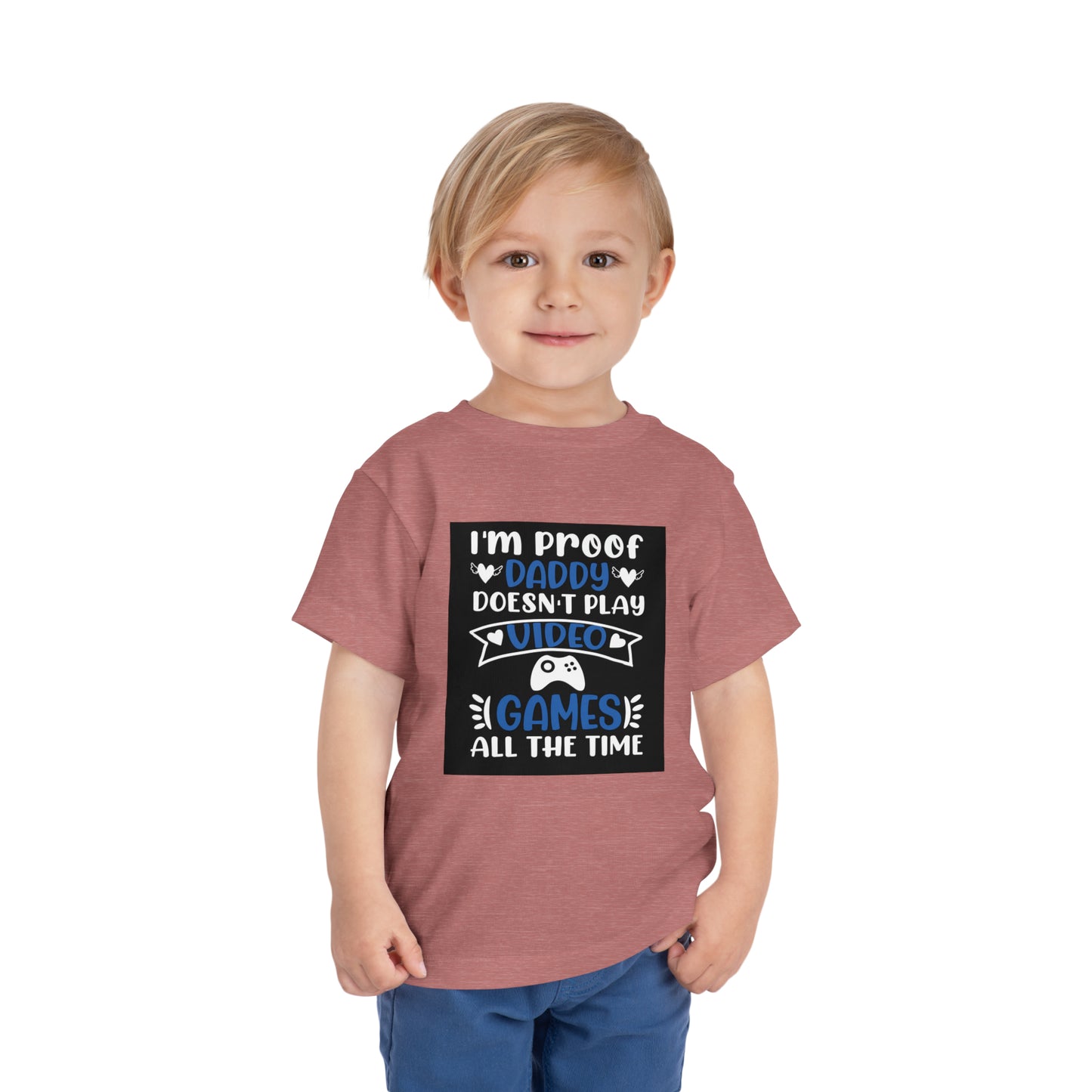 I’m Proof Daddy Doesn’t Play Video Games All The Time Toddler Short Sleeve Tee