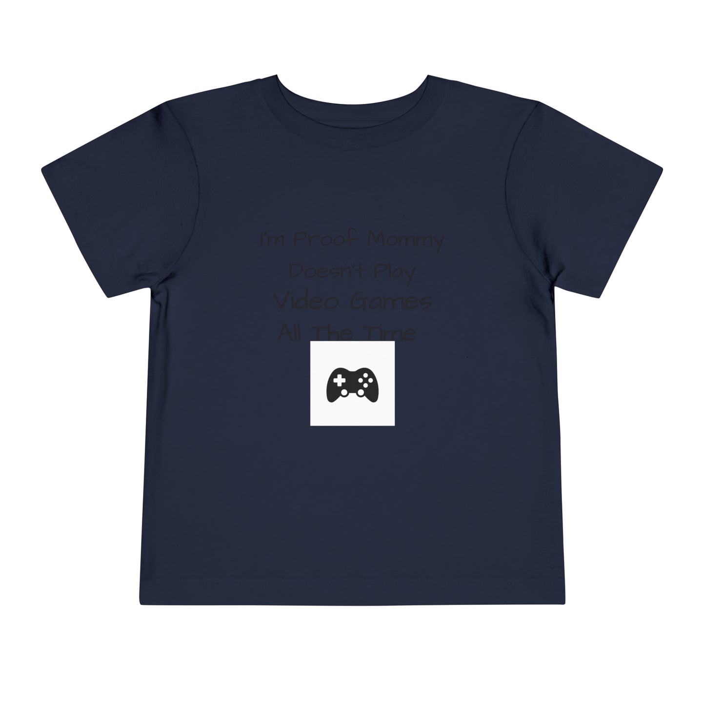 I’m Proof Mommy Doesn’t Play Video Games All The Time Toddler Short Sleeve Tee