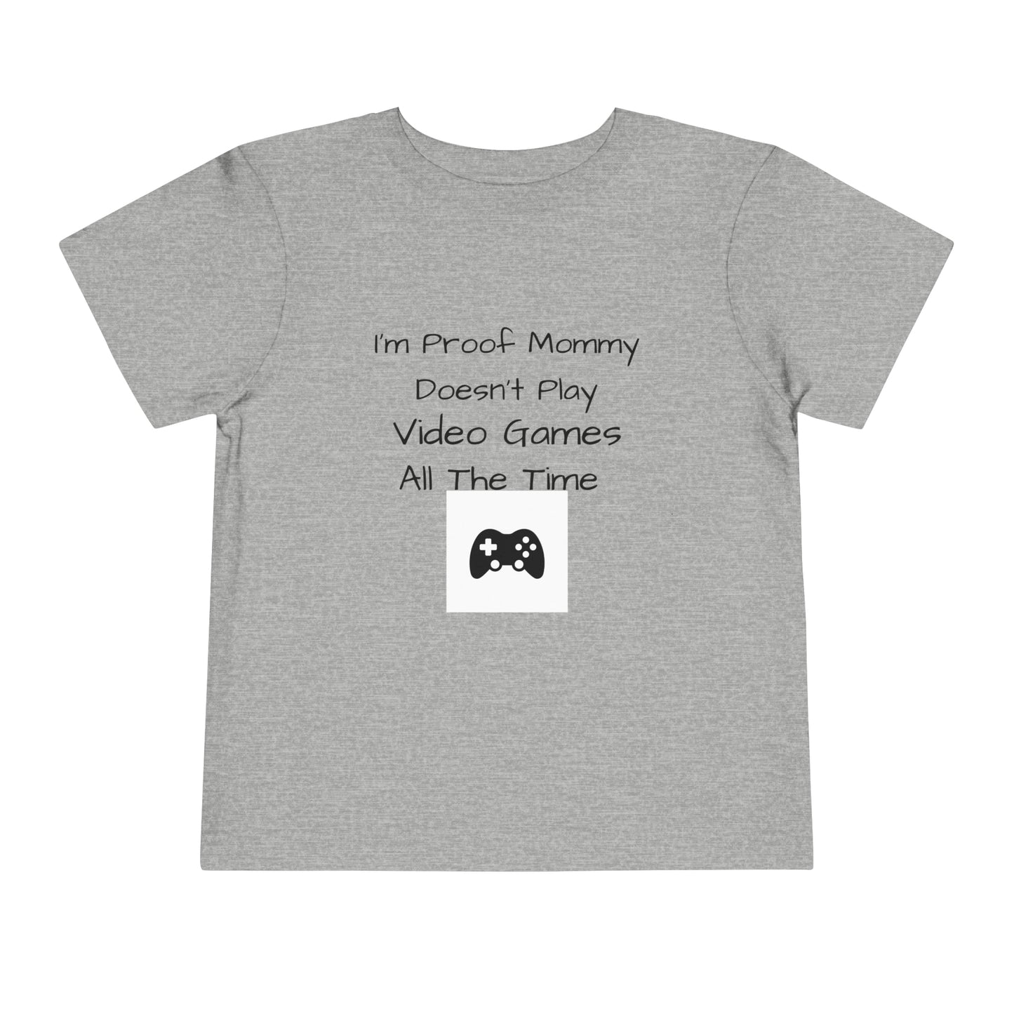 I’m Proof Mommy Doesn’t Play Video Games All The Time Toddler Short Sleeve Tee