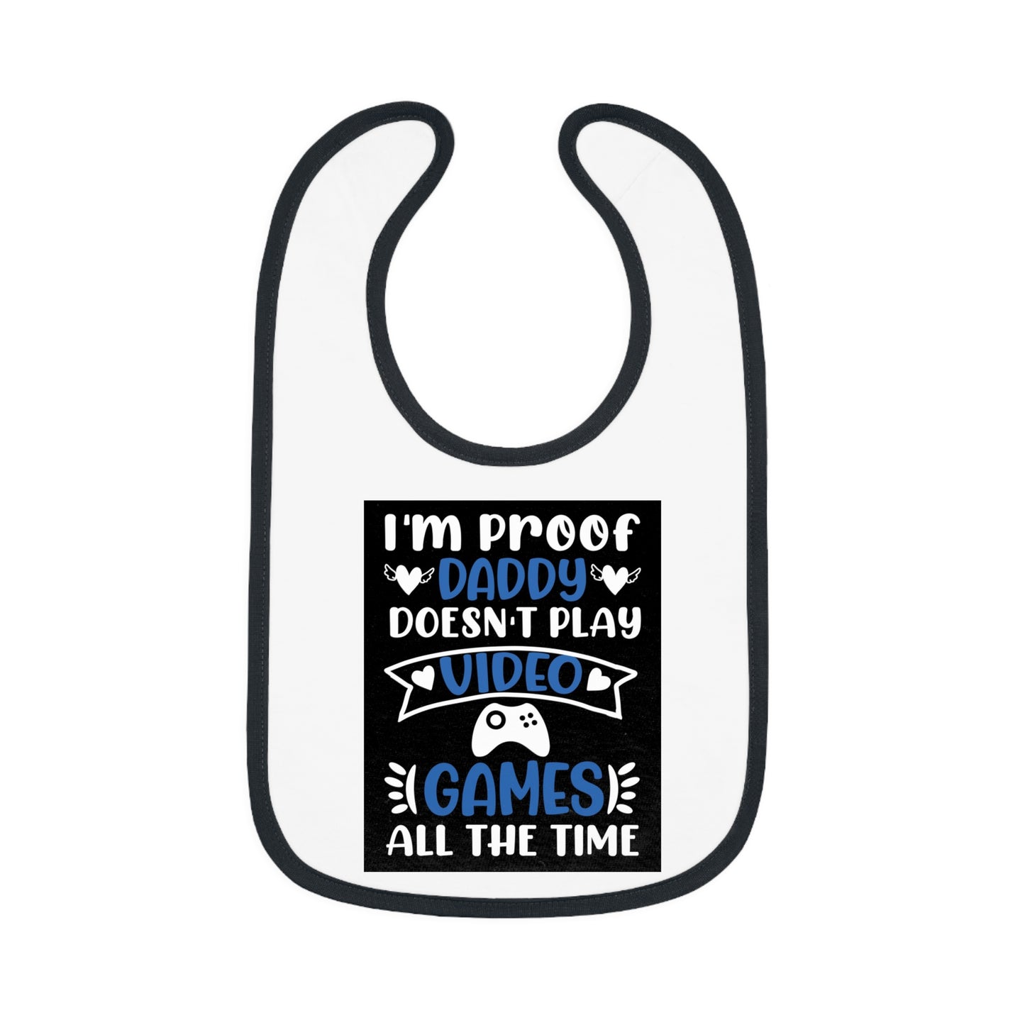 I’m Proof Daddy Doesn’t Play Video Games All The Time Baby Contrast Trim Jersey Bib