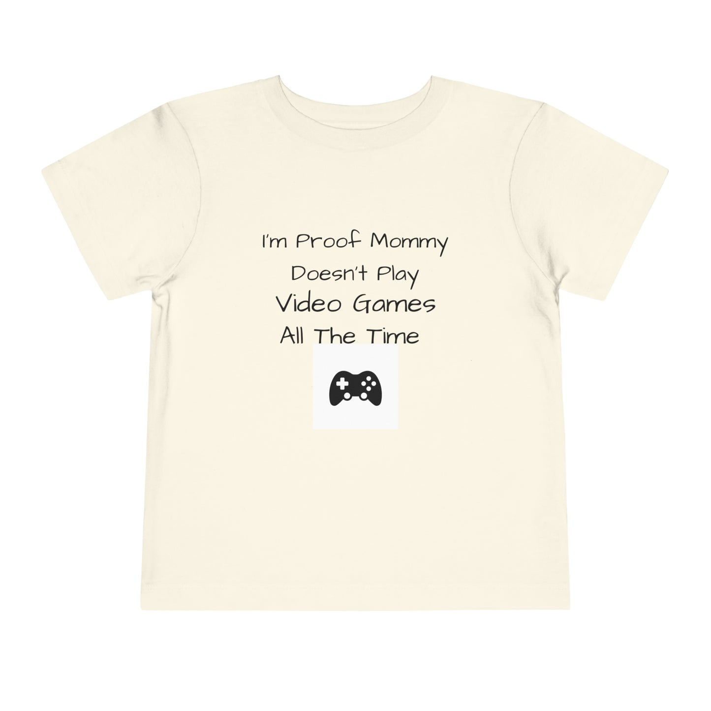 I’m Proof Mommy Doesn’t Play Video Games All The Time Toddler Short Sleeve Tee