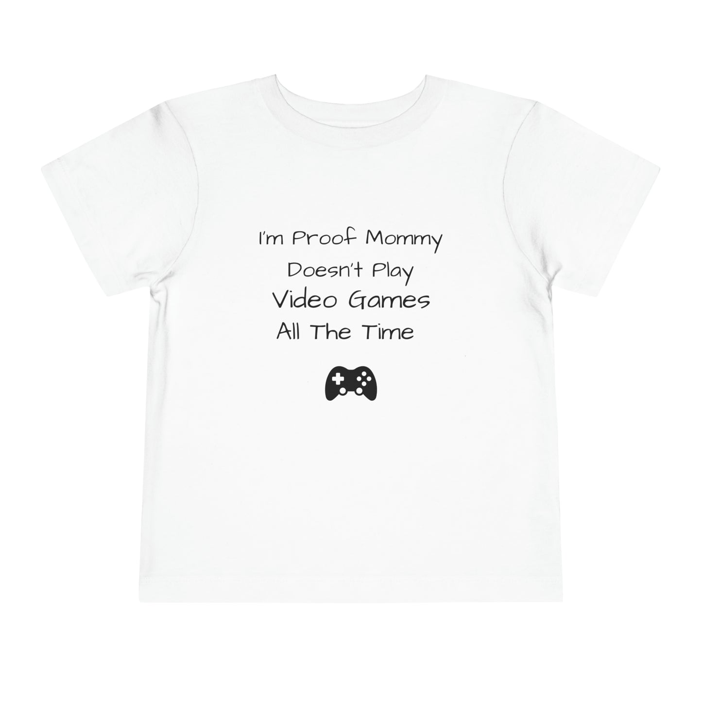 I’m Proof Mommy Doesn’t Play Video Games All The Time Toddler Short Sleeve Tee