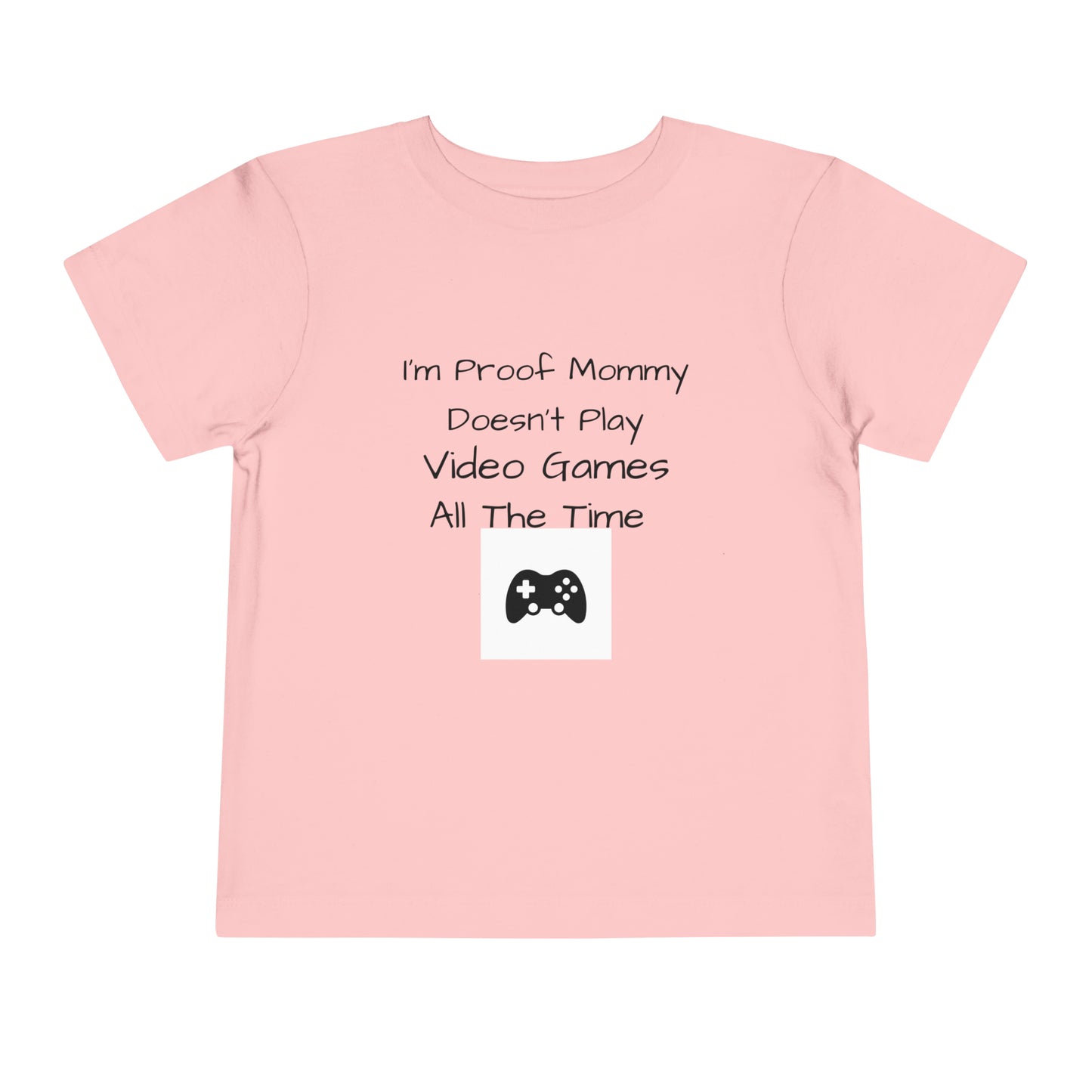 I’m Proof Mommy Doesn’t Play Video Games All The Time Toddler Short Sleeve Tee