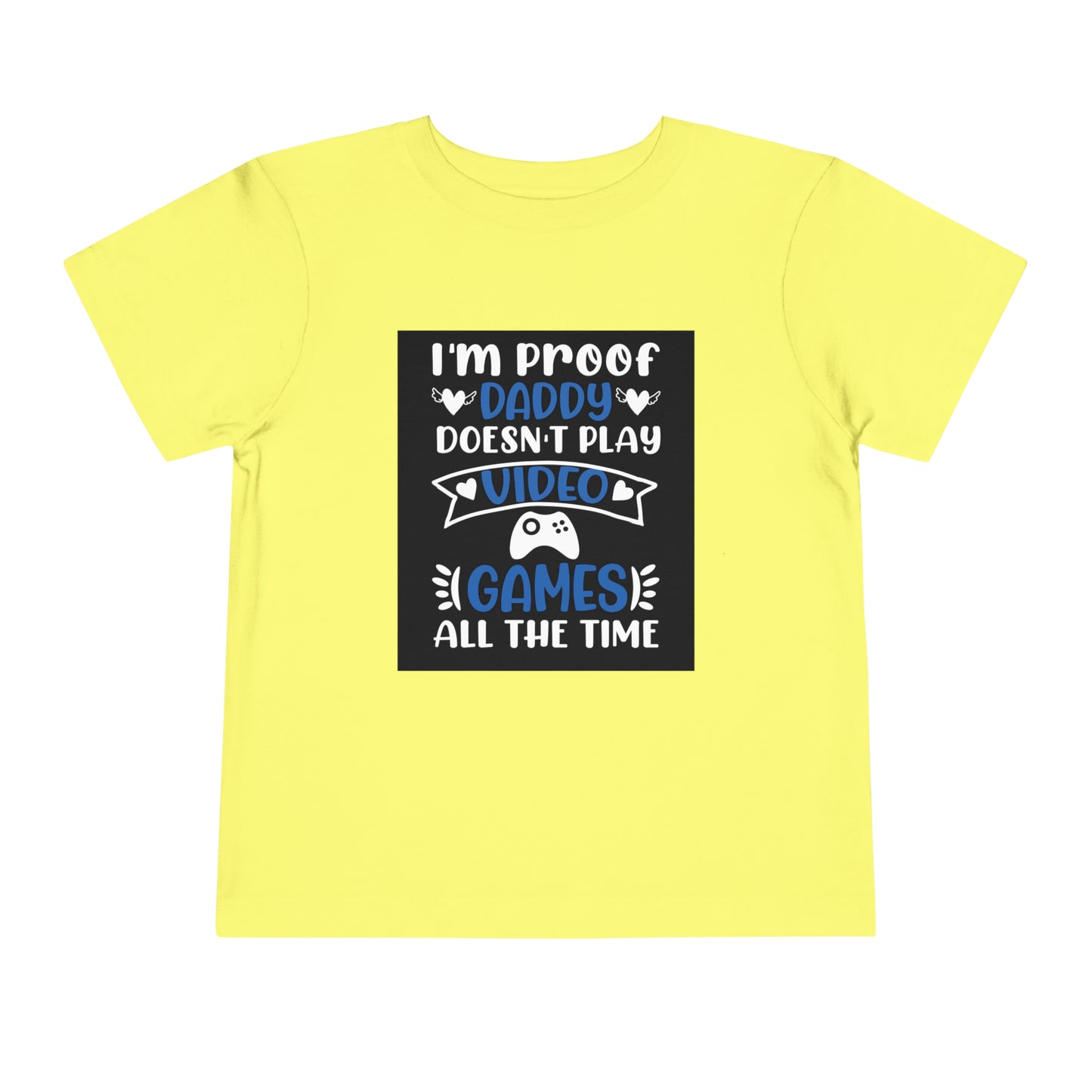 I’m Proof Daddy Doesn’t Play Video Games All The Time Toddler Short Sleeve Tee