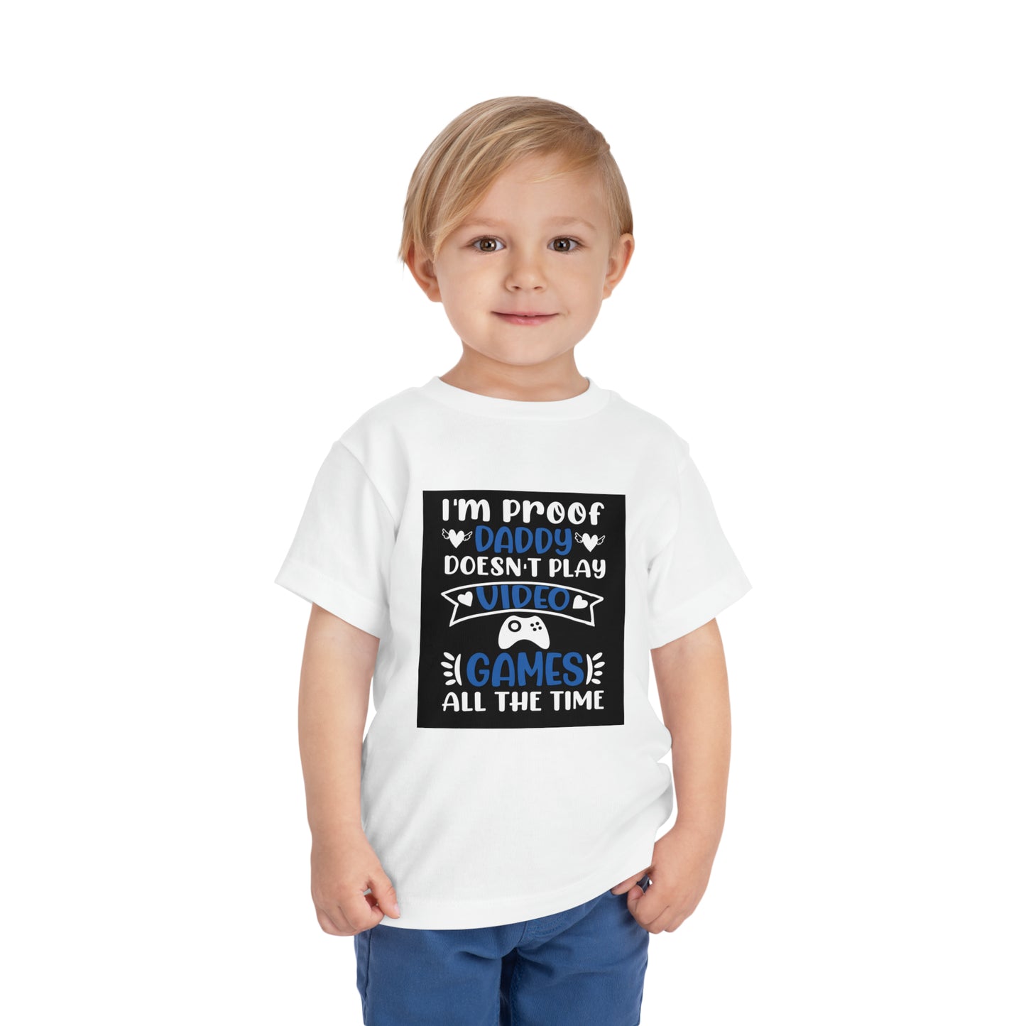 I’m Proof Daddy Doesn’t Play Video Games All The Time Toddler Short Sleeve Tee