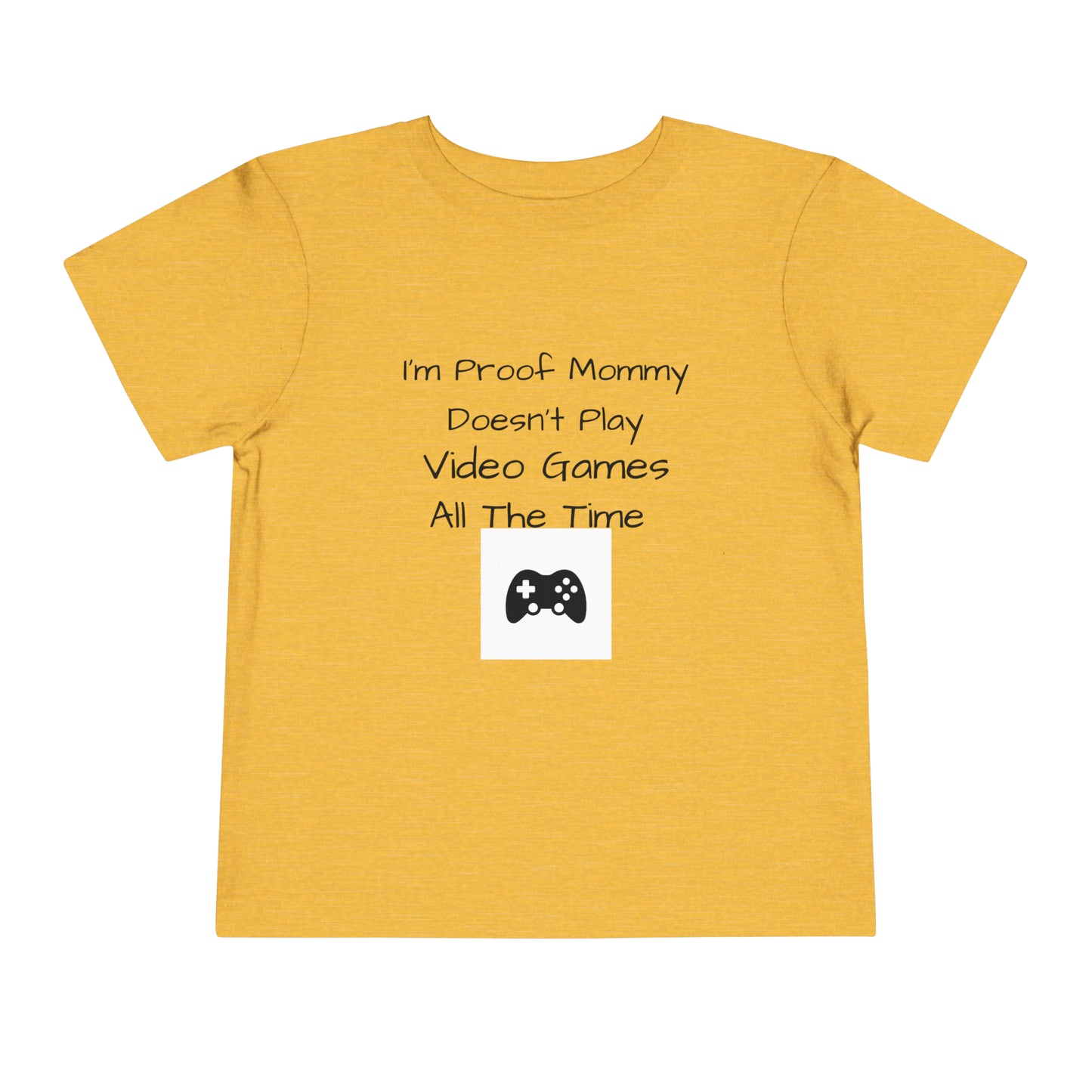 I’m Proof Mommy Doesn’t Play Video Games All The Time Toddler Short Sleeve Tee