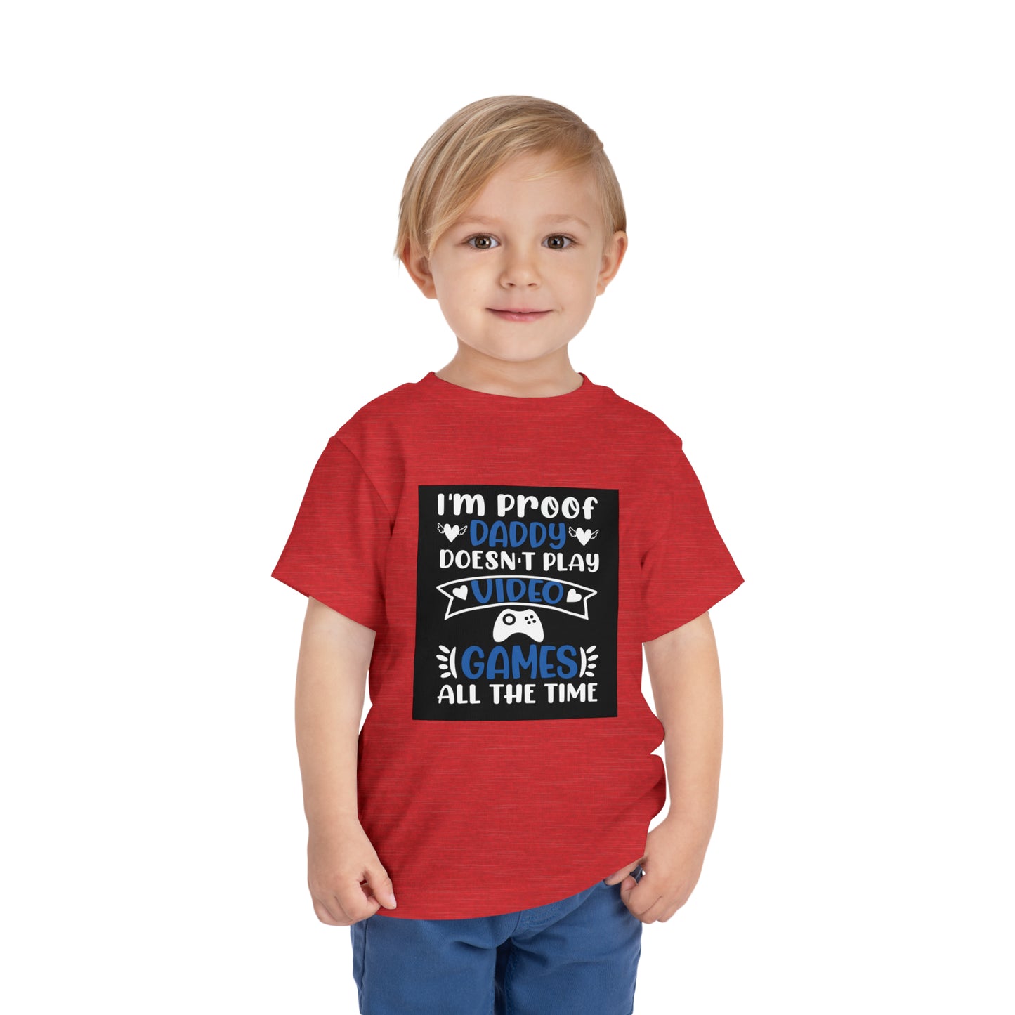 I’m Proof Daddy Doesn’t Play Video Games All The Time Toddler Short Sleeve Tee