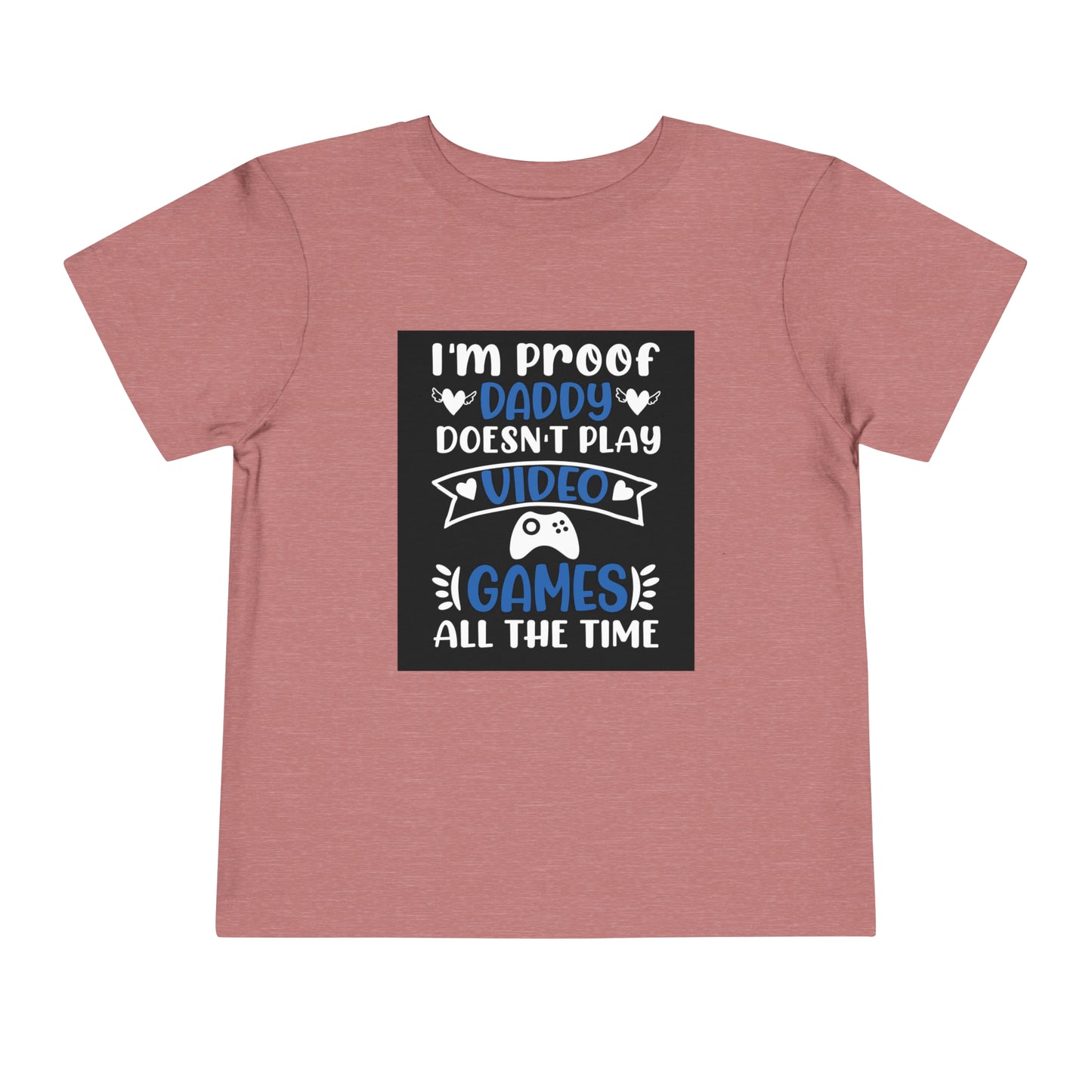 I’m Proof Daddy Doesn’t Play Video Games All The Time Toddler Short Sleeve Tee